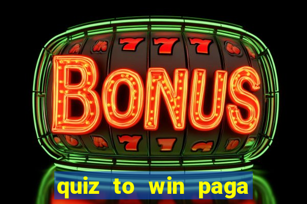 quiz to win paga mesmo quiz money paga mesmo